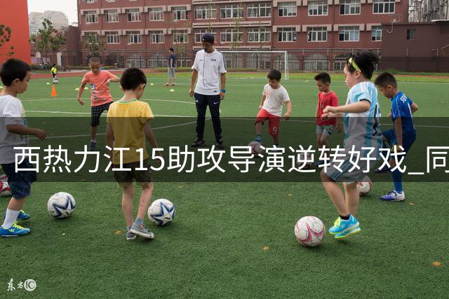 西热力江15助攻导演逆转好戏 同曦力克四川豪取四连胜